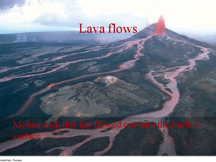 Lava flows Molten rock that has flowed out onto the Earth’s surface 45 /