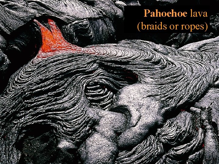 Pahoehoe lava (braids or ropes) 46 / 56 