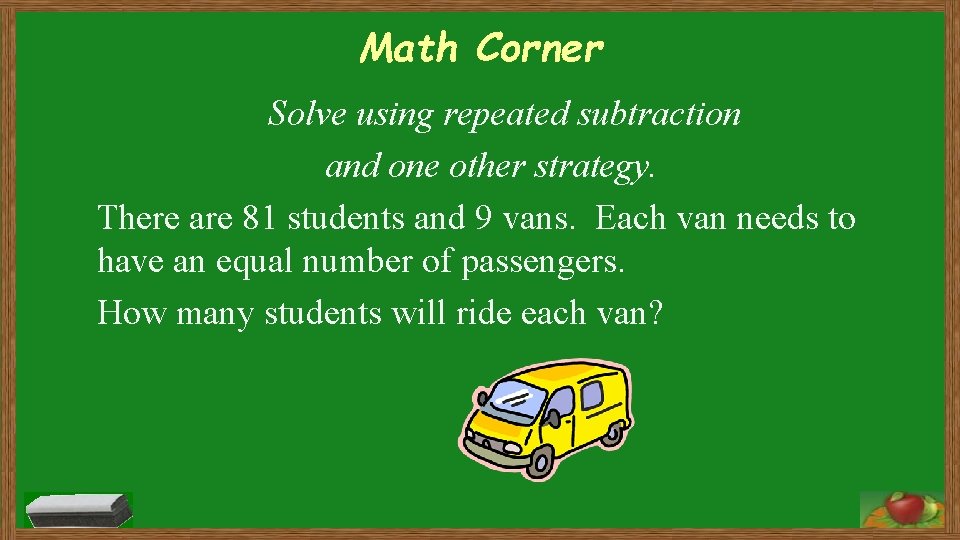 Math Corner Solve using repeated subtraction and one other strategy. There are 81 students