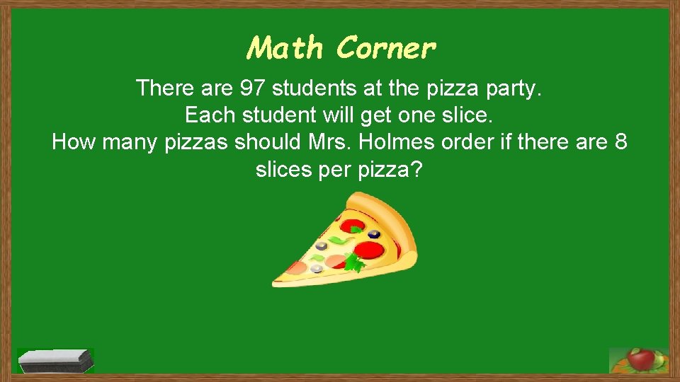 Math Corner There are 97 students at the pizza party. Each student will get