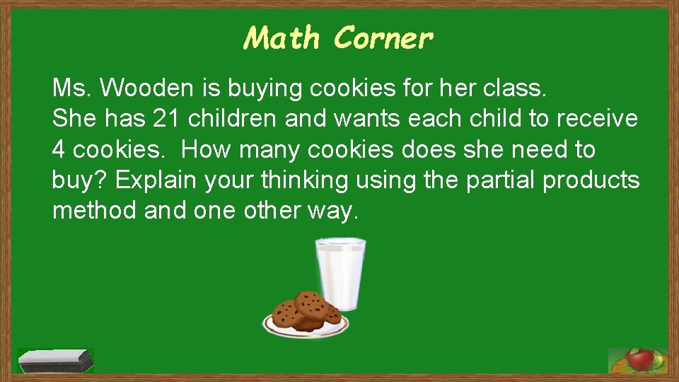 Math Corner Ms. Wooden is buying cookies for her class. She has 21 children