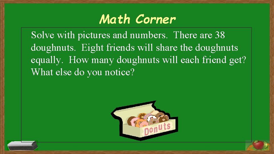 Math Corner Solve with pictures and numbers. There are 38 doughnuts. Eight friends will