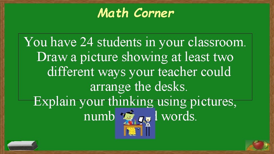 Math Corner You have 24 students in your classroom. Draw a picture showing at