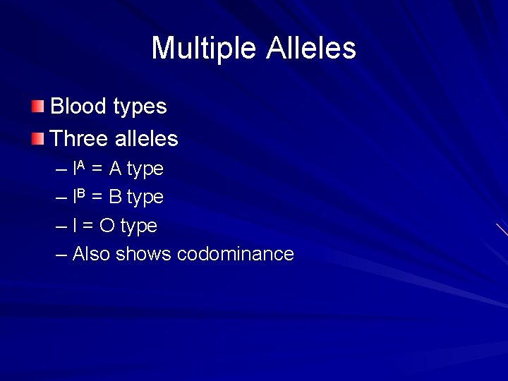 Multiple Alleles Blood types Three alleles – IA = A type – IB = Multiple Alleles Blood types Three alleles – IA = A type – IB =