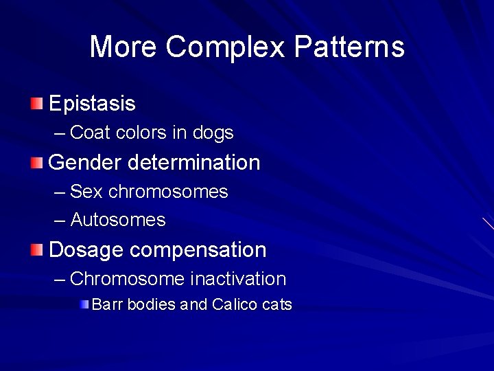 More Complex Patterns Epistasis – Coat colors in dogs Gender determination – Sex chromosomes More Complex Patterns Epistasis – Coat colors in dogs Gender determination – Sex chromosomes