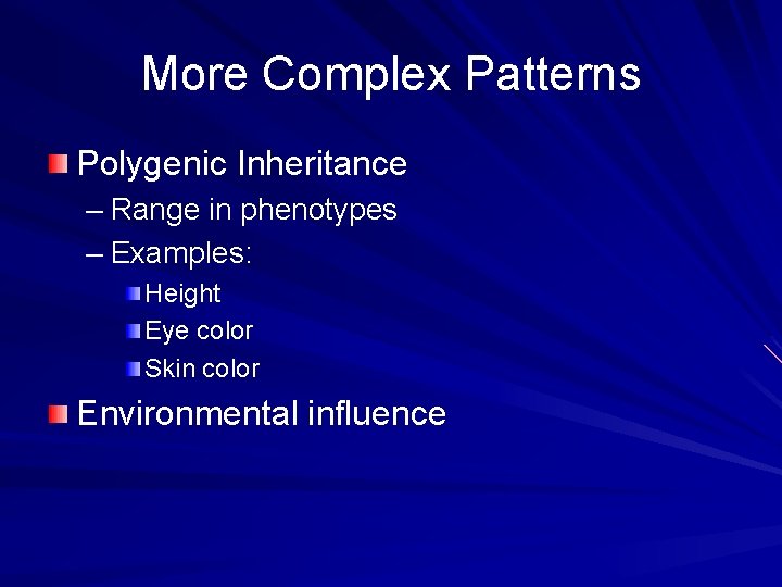 More Complex Patterns Polygenic Inheritance – Range in phenotypes – Examples: Height Eye color More Complex Patterns Polygenic Inheritance – Range in phenotypes – Examples: Height Eye color