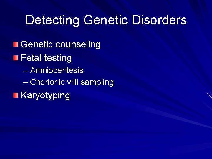 Detecting Genetic Disorders Genetic counseling Fetal testing – Amniocentesis – Chorionic villi sampling Karyotyping Detecting Genetic Disorders Genetic counseling Fetal testing – Amniocentesis – Chorionic villi sampling Karyotyping