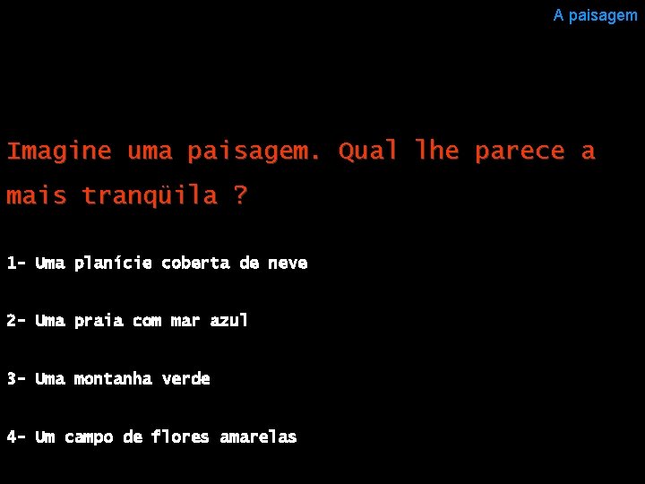 A paisagem Imagine uma paisagem. Qual lhe parece a mais tranqüila ? 1 -