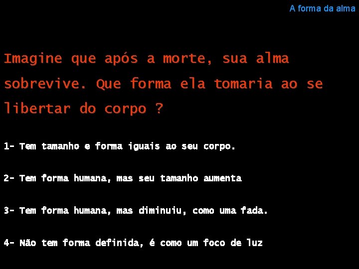 A forma da alma Imagine que após a morte, sua alma sobrevive. Que forma