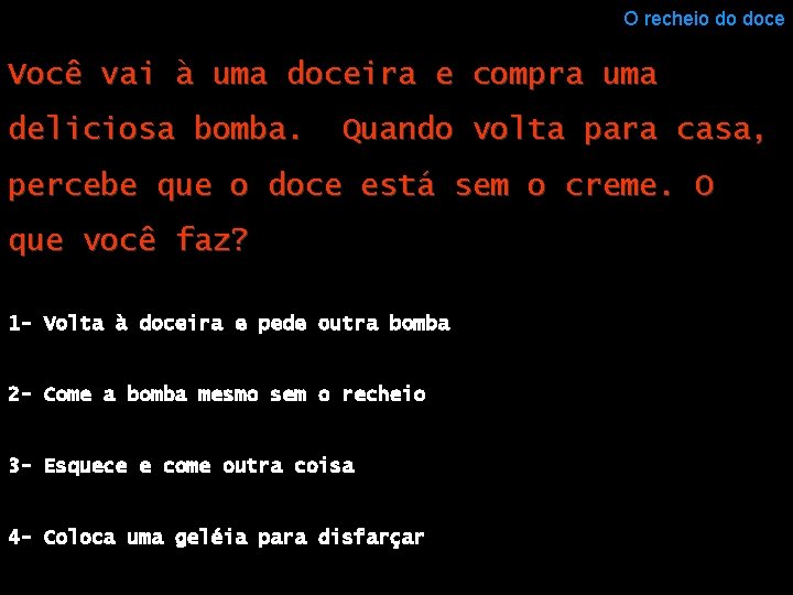 O recheio do doce Você vai à uma doceira e compra uma deliciosa bomba.