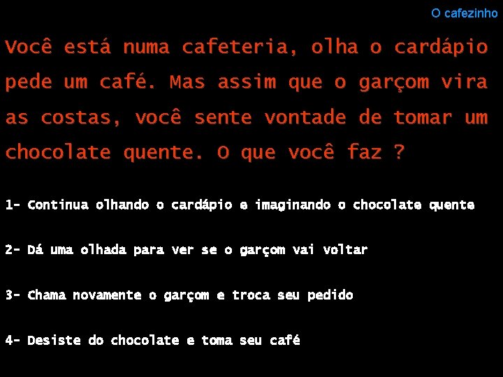 O cafezinho Você está numa cafeteria, olha o cardápio pede um café. Mas assim