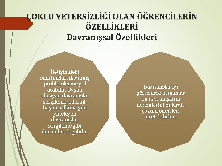 ÇOKLU YETERSİZLİĞİ OLAN ÖĞRENCİLERİN ÖZELLİKLERİ Davranışsal Özellikleri İletişimdeki sınırlılıklar, davranış problemlerine yol açabilir. Uygun