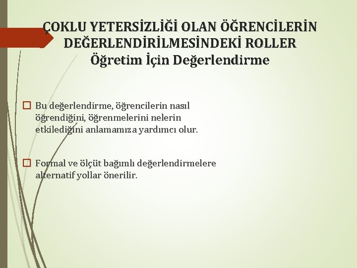 ÇOKLU YETERSİZLİĞİ OLAN ÖĞRENCİLERİN DEĞERLENDİRİLMESİNDEKİ ROLLER Öğretim İçin Değerlendirme � Bu değerlendirme, öğrencilerin nasıl