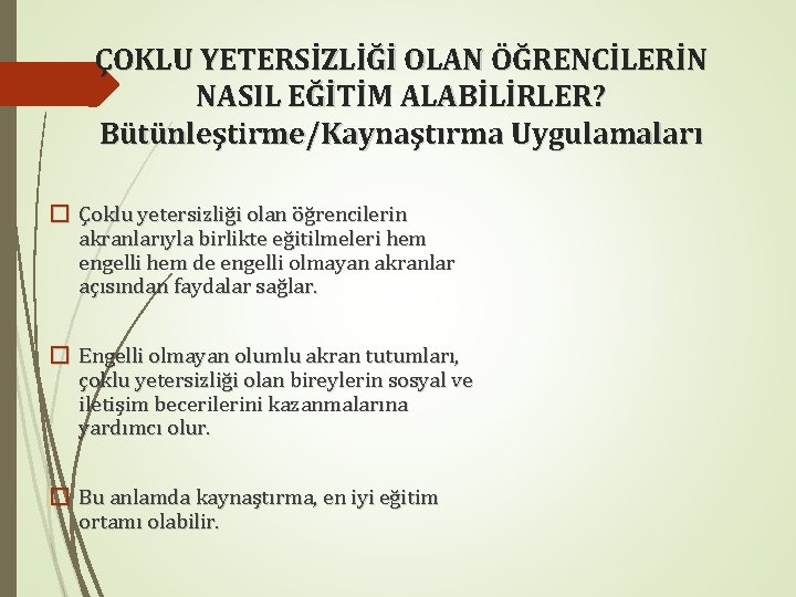 ÇOKLU YETERSİZLİĞİ OLAN ÖĞRENCİLERİN NASIL EĞİTİM ALABİLİRLER? Bütünleştirme/Kaynaştırma Uygulamaları � Çoklu yetersizliği olan öğrencilerin