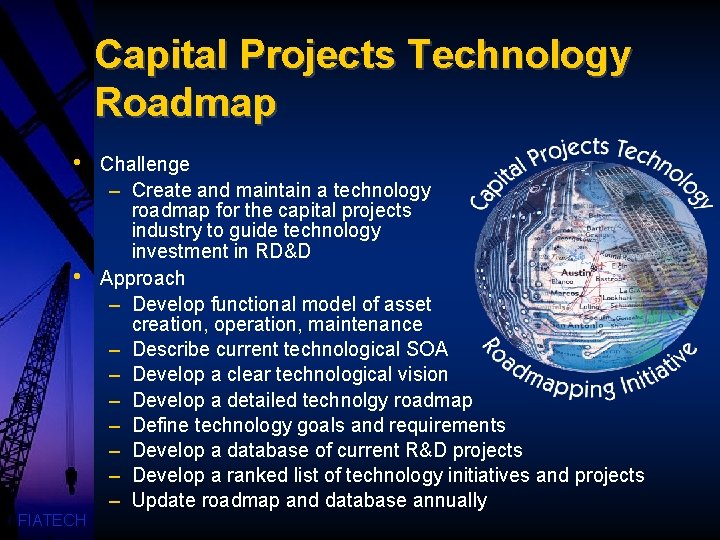 Capital Projects Technology Roadmap • • FIATECH Challenge – Create and maintain a technology