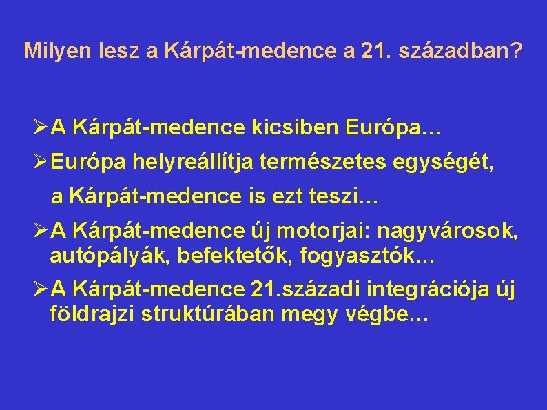 Milyen lesz a Kárpát-medence a 21. században? ØA Kárpát-medence kicsiben Európa… ØEurópa helyreállítja természetes