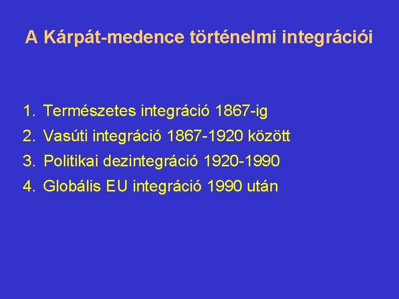 A Kárpát-medence történelmi integrációi 1. Természetes integráció 1867 -ig 2. Vasúti integráció 1867 -1920
