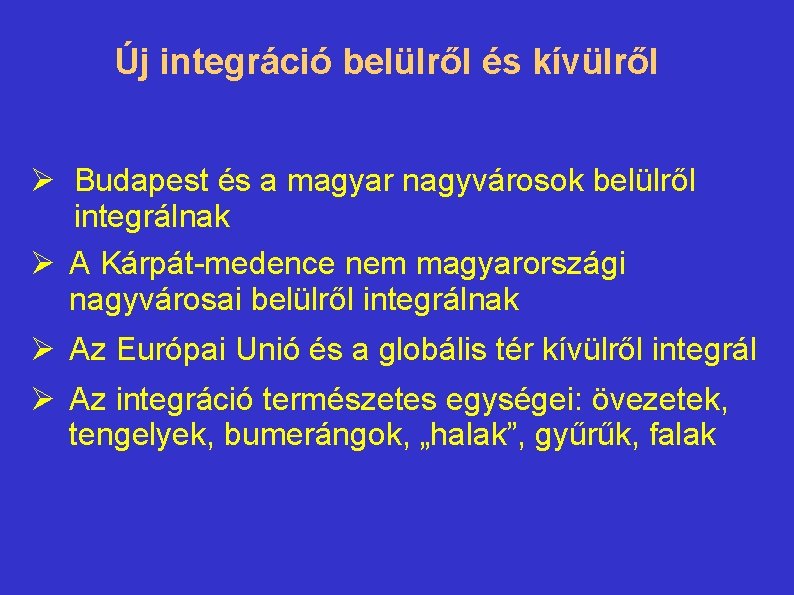Új integráció belülről és kívülről Ø Budapest és a magyar nagyvárosok belülről integrálnak Ø