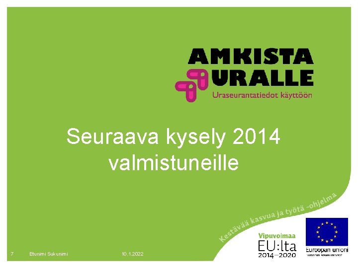 Seuraava kysely 2014 valmistuneille 7 Etunimi Sukunimi 10. 1. 2022 