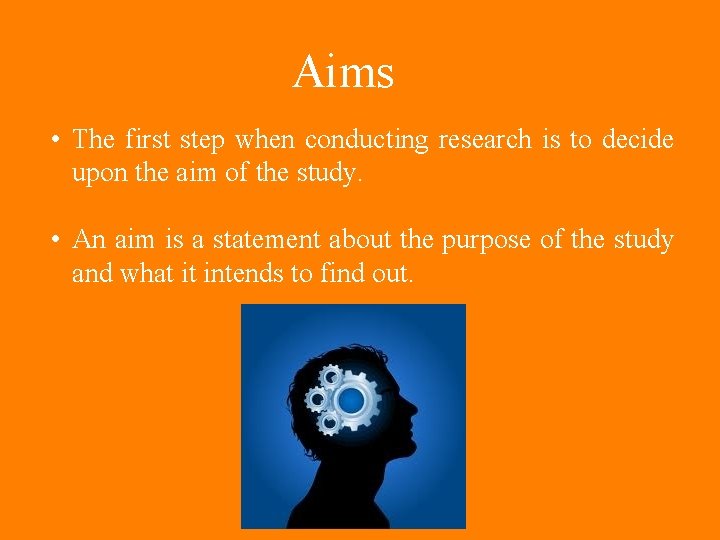 Aims • The first step when conducting research is to decide upon the aim Aims • The first step when conducting research is to decide upon the aim