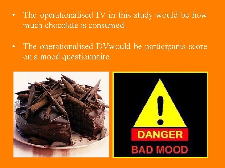 • The operationalised IV in this study would be how much chocolate is • The operationalised IV in this study would be how much chocolate is