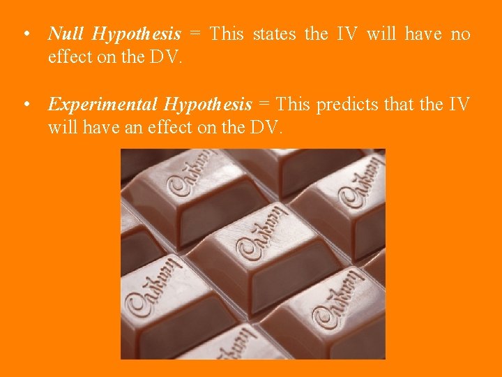 • Null Hypothesis = This states the IV will have no effect on • Null Hypothesis = This states the IV will have no effect on