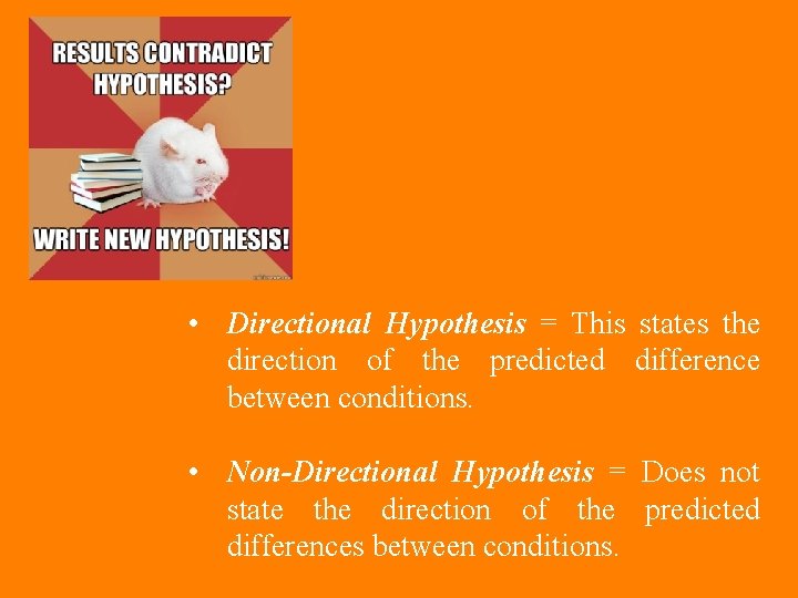 • Directional Hypothesis = This states the direction of the predicted difference between • Directional Hypothesis = This states the direction of the predicted difference between