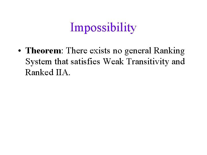 Impossibility • Theorem: There exists no general Ranking System that satisfies Weak Transitivity and