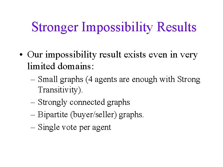 Stronger Impossibility Results • Our impossibility result exists even in very limited domains: –