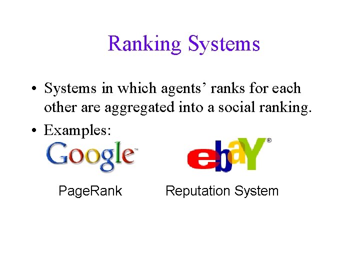 Ranking Systems • Systems in which agents’ ranks for each other are aggregated into