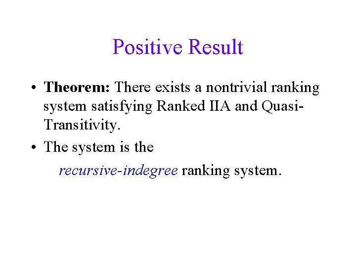 Positive Result • Theorem: There exists a nontrivial ranking system satisfying Ranked IIA and