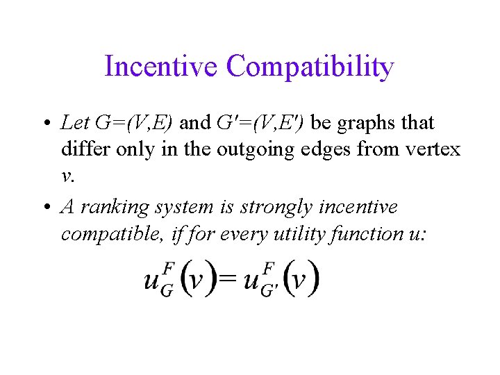Incentive Compatibility • Let G=(V, E) and G'=(V, E') be graphs that differ only