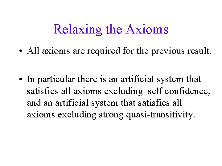 Relaxing the Axioms • All axioms are required for the previous result. • In