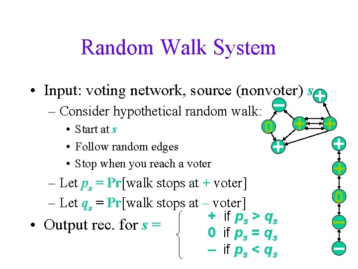 Random Walk System • Input: voting network, source (nonvoter) s. + – Consider hypothetical