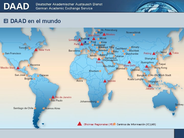 El DAAD en el mundo Oficinas Regionales (15) Centros de Información (IC) (48) 