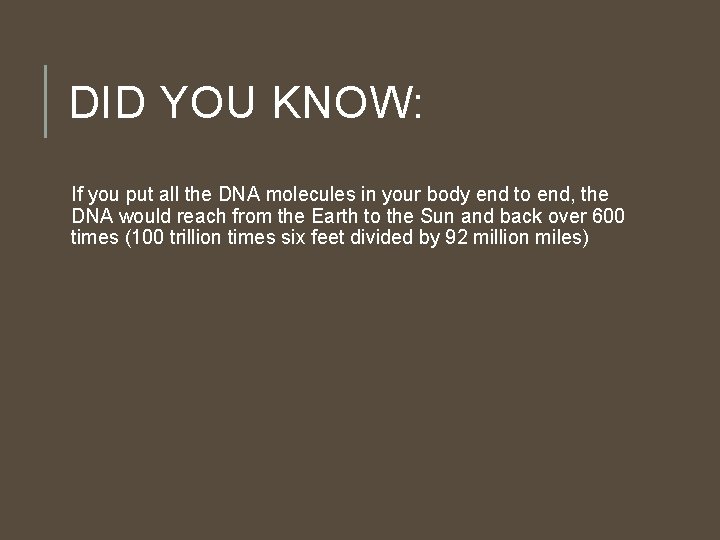 DID YOU KNOW: If you put all the DNA molecules in your body end