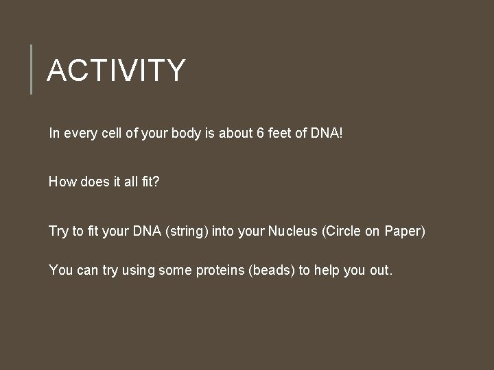 ACTIVITY In every cell of your body is about 6 feet of DNA! How