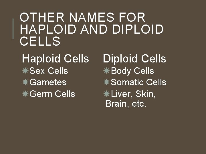 OTHER NAMES FOR HAPLOID AND DIPLOID CELLS Haploid Cells Diploid Cells Sex Cells Gametes