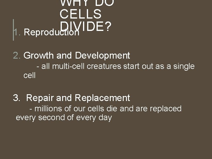 WHY DO CELLS DIVIDE? 1. Reproduction 2. Growth and Development cell - all multi-cell