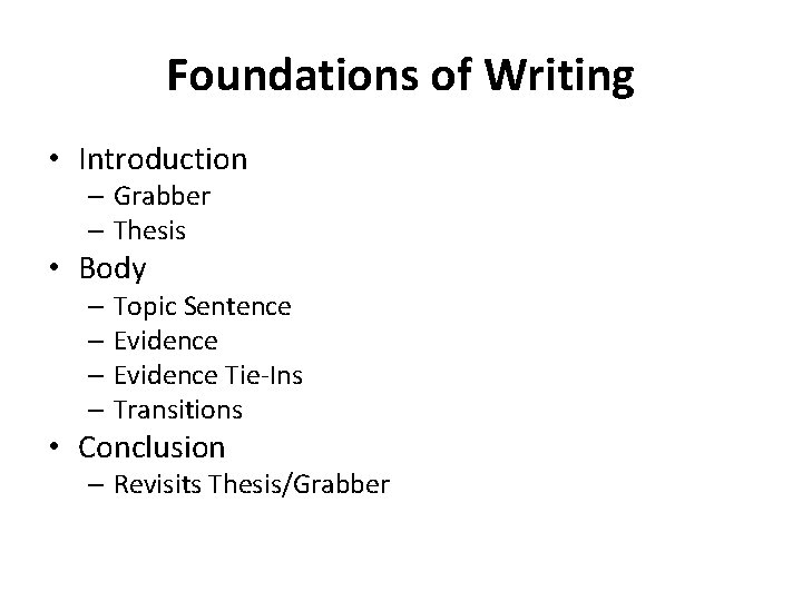 Foundations of Writing • Introduction – Grabber – Thesis • Body – Topic Sentence