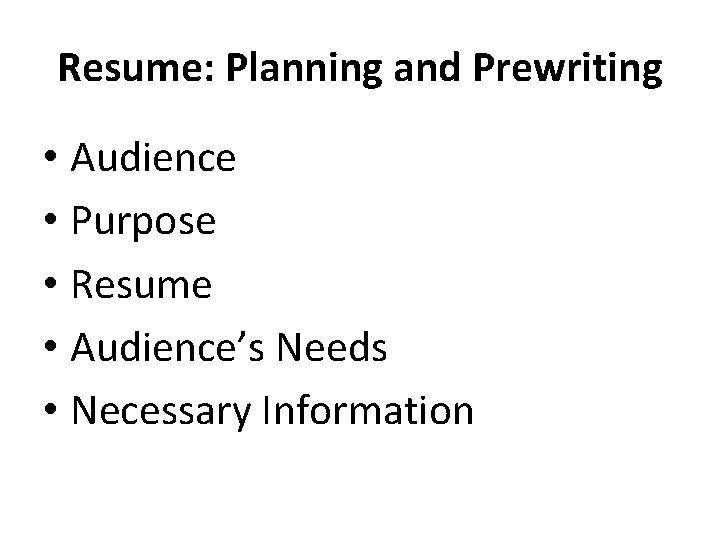 Resume: Planning and Prewriting • Audience • Purpose • Resume • Audience’s Needs •