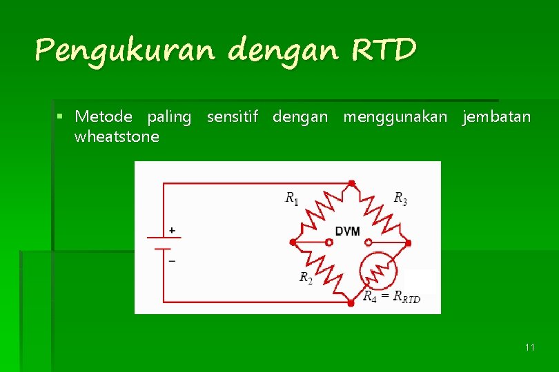 Pengukuran dengan RTD § Metode paling sensitif dengan menggunakan jembatan wheatstone 11 