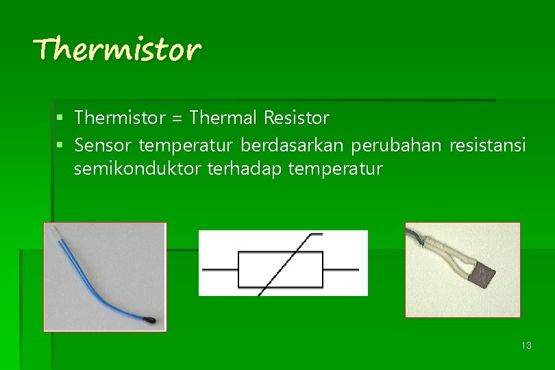 Thermistor § Thermistor = Thermal Resistor § Sensor temperatur berdasarkan perubahan resistansi semikonduktor terhadap