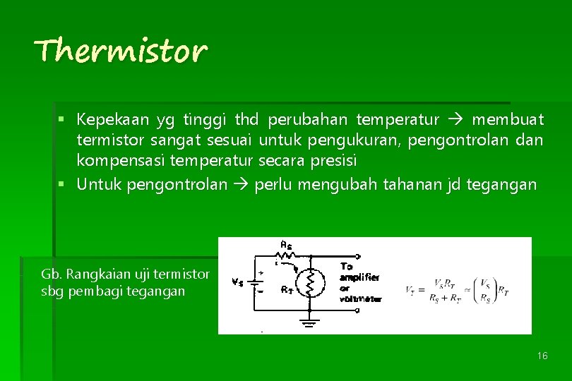 Thermistor § Kepekaan yg tinggi thd perubahan temperatur membuat termistor sangat sesuai untuk pengukuran,