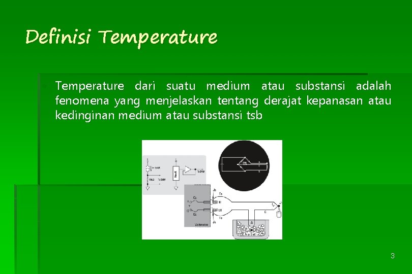 Definisi Temperature • Temperature dari suatu medium atau substansi adalah fenomena yang menjelaskan tentang