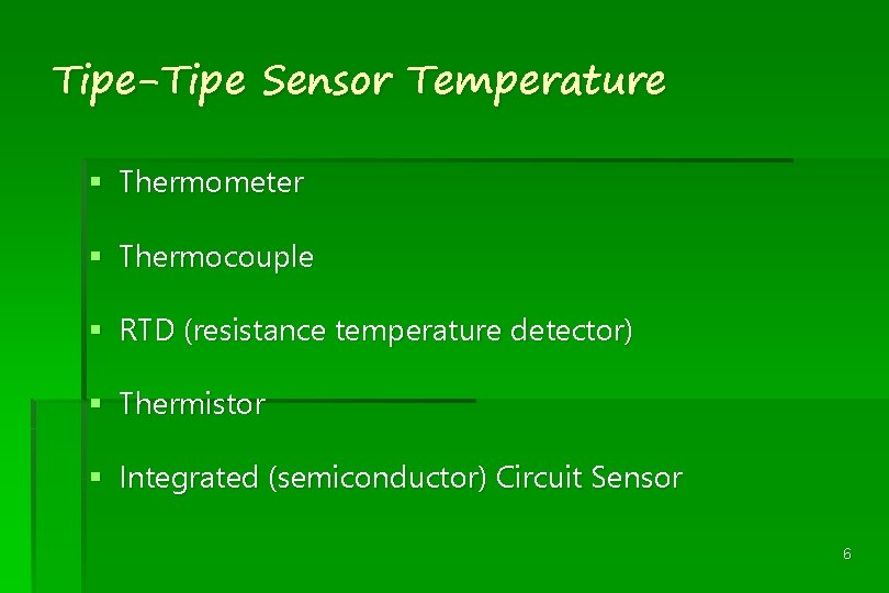 Tipe-Tipe Sensor Temperature § Thermometer § Thermocouple § RTD (resistance temperature detector) § Thermistor