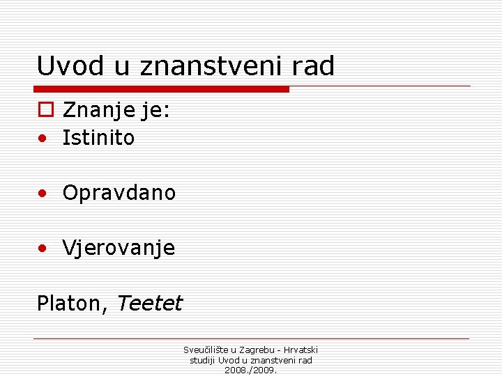 Uvod u znanstveni rad o Znanje je: • Istinito • Opravdano • Vjerovanje Platon,