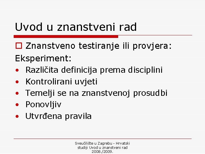 Uvod u znanstveni rad o Znanstveno testiranje ili provjera: Eksperiment: • • • Različita