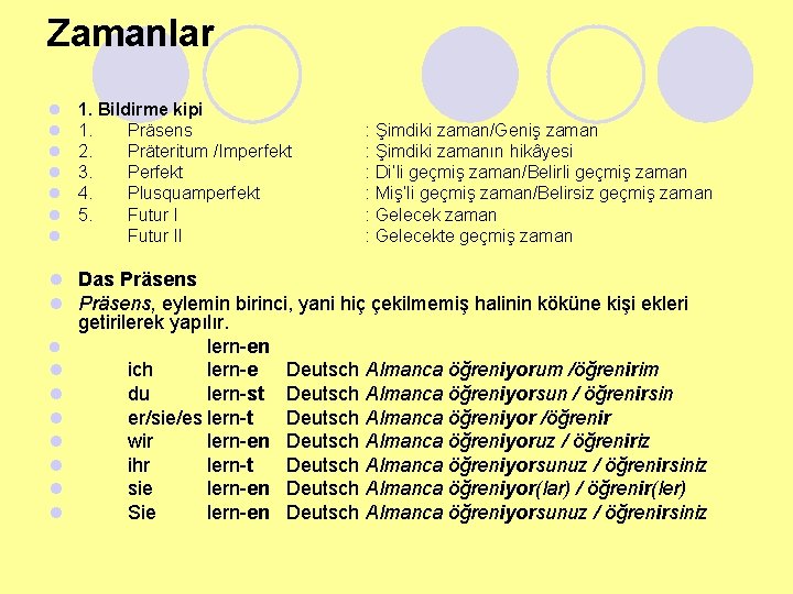 Zamanlar l l l l 1. Bildirme kipi 1. Präsens 2. Präteritum /Imperfekt 3.