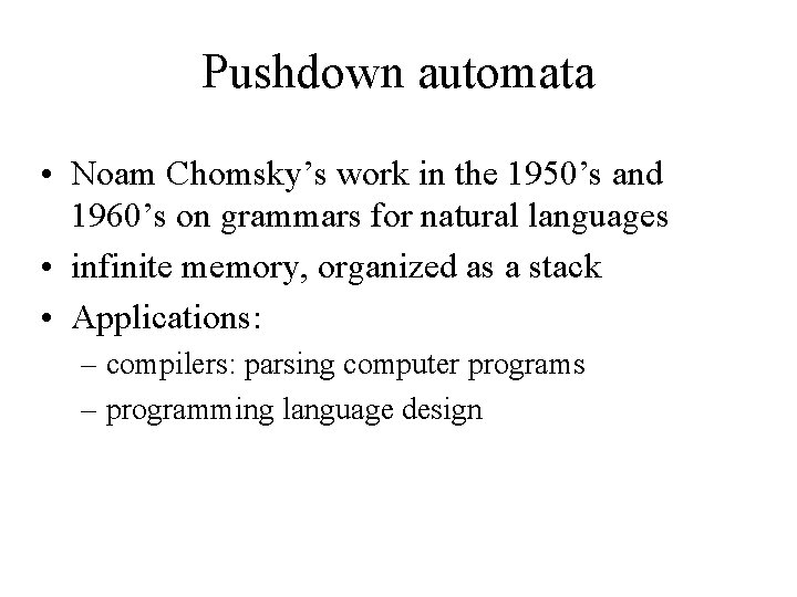 Pushdown automata • Noam Chomsky’s work in the 1950’s and 1960’s on grammars for